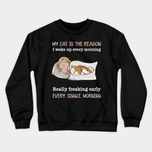 My cat is the reason I walk up every morning Crewneck Sweatshirt